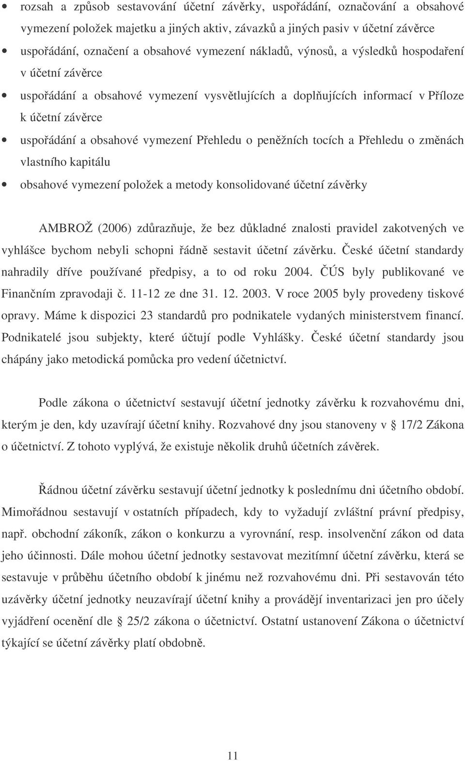 Pehledu o zmnách vlastního kapitálu obsahové vymezení položek a metody konsolidované úetní závrky AMBROŽ (2006) zdrazuje, že bez dkladné znalosti pravidel zakotvených ve vyhlášce bychom nebyli