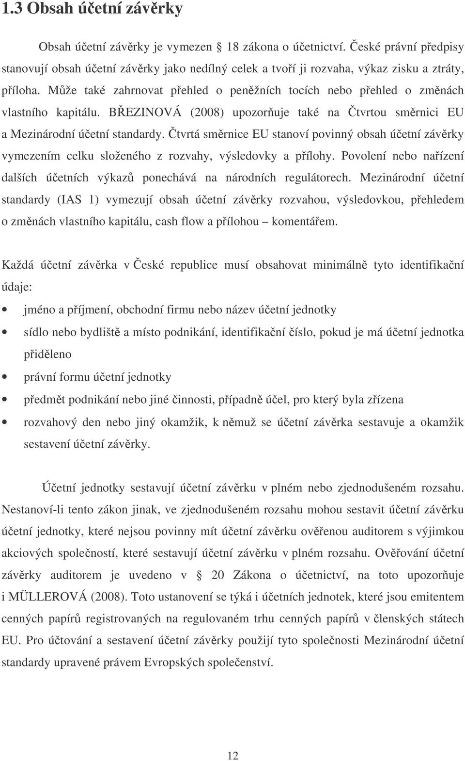 tvrtá smrnice EU stanoví povinný obsah úetní závrky vymezením celku složeného z rozvahy, výsledovky a pílohy. Povolení nebo naízení dalších úetních výkaz ponechává na národních regulátorech.