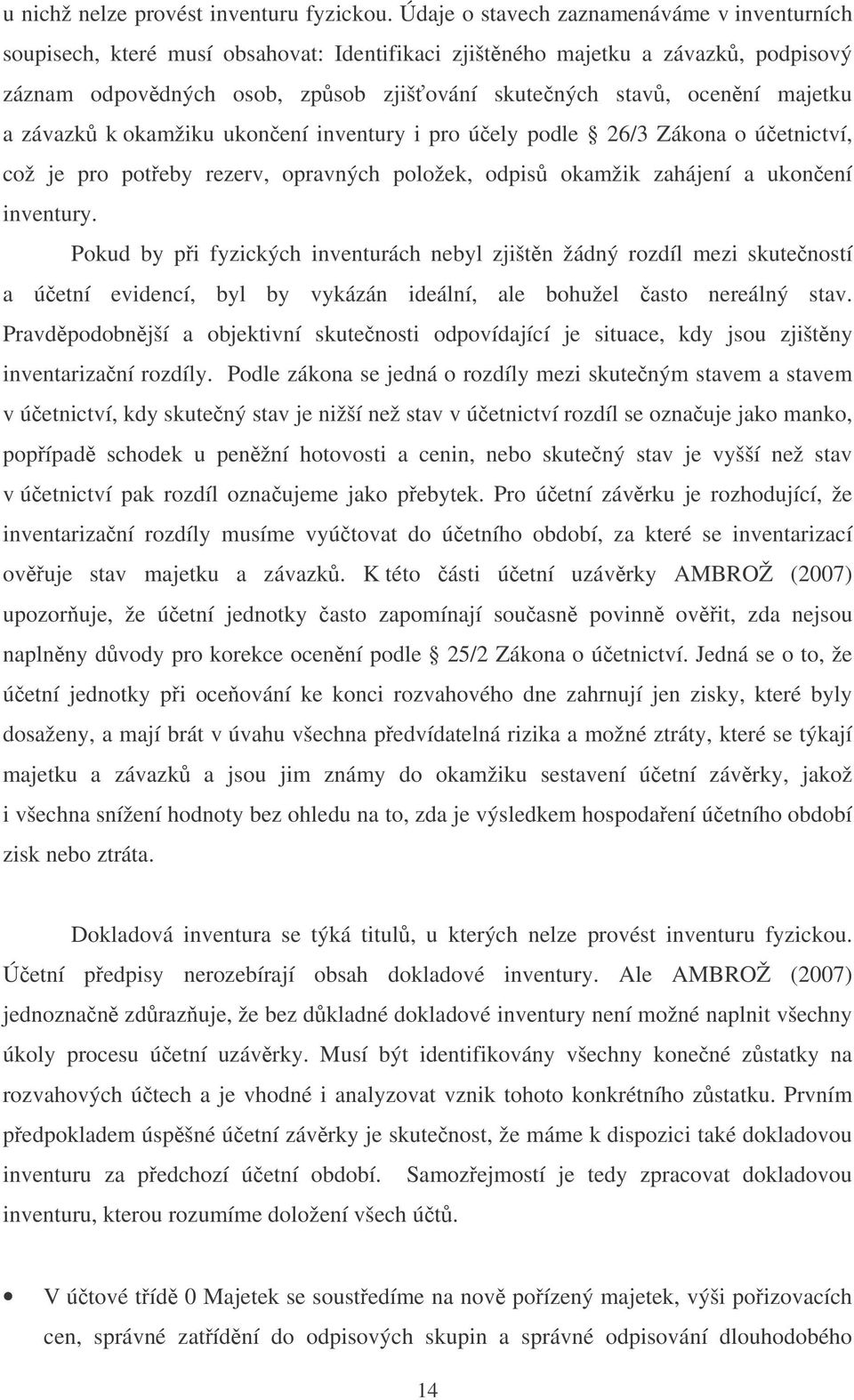 a závazk k okamžiku ukonení inventury i pro úely podle 26/3 Zákona o úetnictví, což je pro poteby rezerv, opravných položek, odpis okamžik zahájení a ukonení inventury.