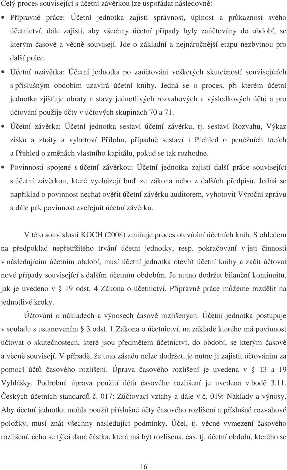 Úetní uzávrka: Úetní jednotka po zaútování veškerých skuteností souvisejících s píslušným obdobím uzavírá úetní knihy.