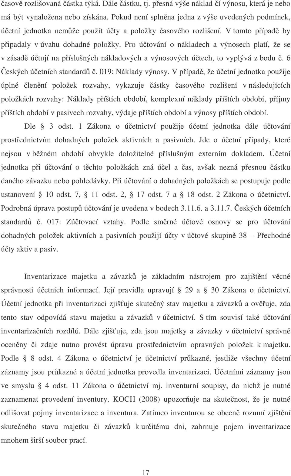 Pro útování o nákladech a výnosech platí, že se v zásad útují na píslušných nákladových a výnosových útech, to vyplývá z bodu. 6 eských úetních standard. 019: Náklady výnosy.