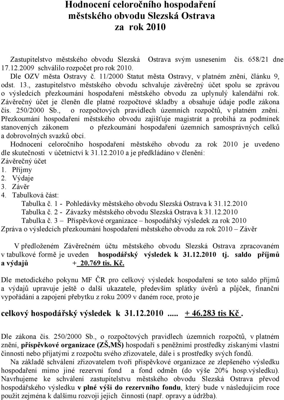 , zastupitelstvo městského obvodu schvaluje závěrečný účet spolu se zprávou o výsledcích přezkoumání hospodaření městského obvodu za uplynulý kalendářní rok.