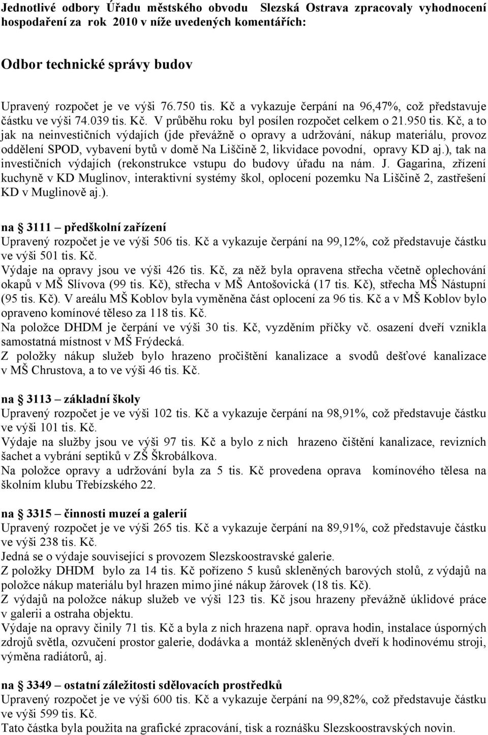 Kč, a to jak na neinvestičních výdajích (jde převážně o opravy a udržování, nákup materiálu, provoz oddělení SPOD, vybavení bytů v domě Na Liščině 2, likvidace povodní, opravy KD aj.