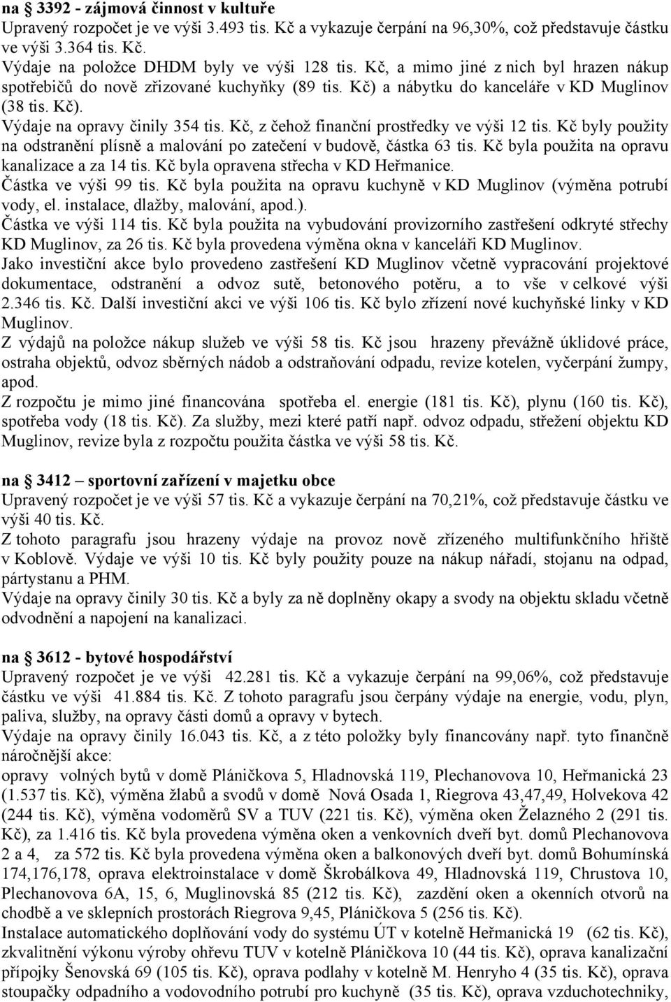 Kč, z čehož finanční prostředky ve výši 12 tis. Kč byly použity na odstranění plísně a malování po zatečení v budově, částka 63 tis. Kč byla použita na opravu kanalizace a za 14 tis.