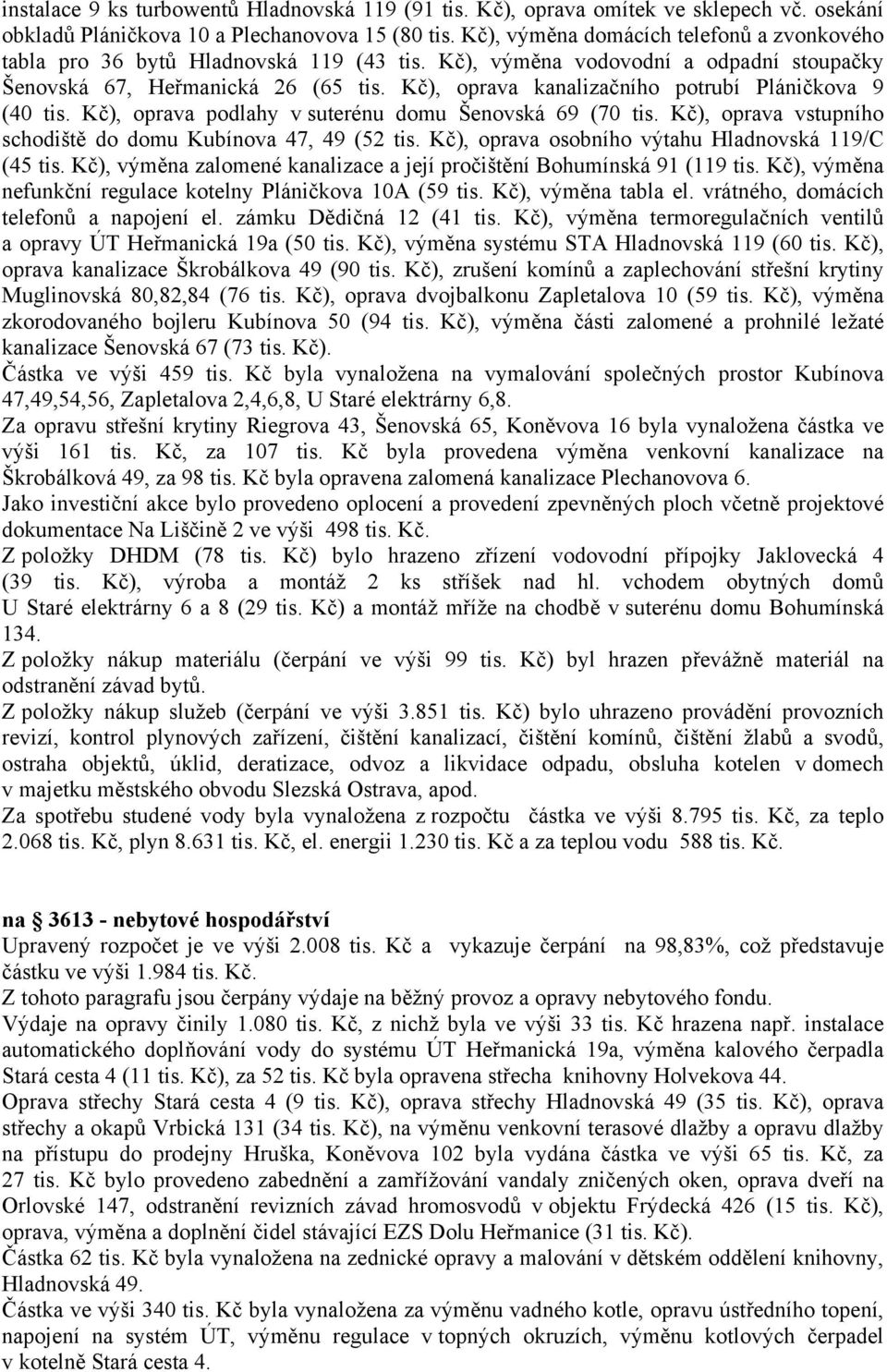 Kč), oprava kanalizačního potrubí Pláničkova 9 (40 tis. Kč), oprava podlahy v suterénu domu Šenovská 69 (70 tis. Kč), oprava vstupního schodiště do domu Kubínova 47, 49 (52 tis.