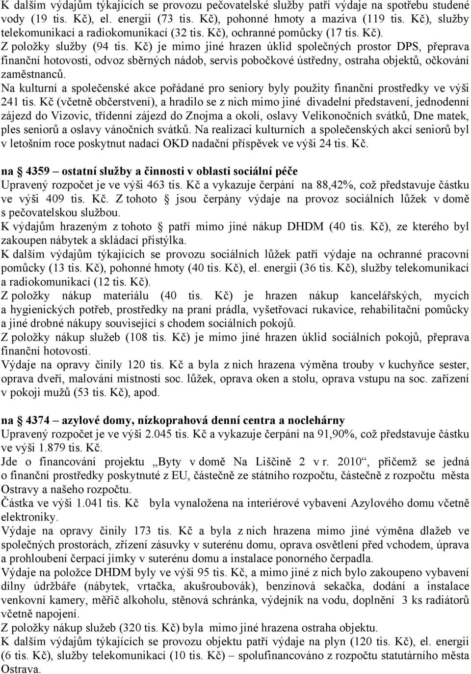 Kč) je mimo jiné hrazen úklid společných prostor DPS, přeprava finanční hotovosti, odvoz sběrných nádob, servis pobočkové ústředny, ostraha objektů, očkování zaměstnanců.