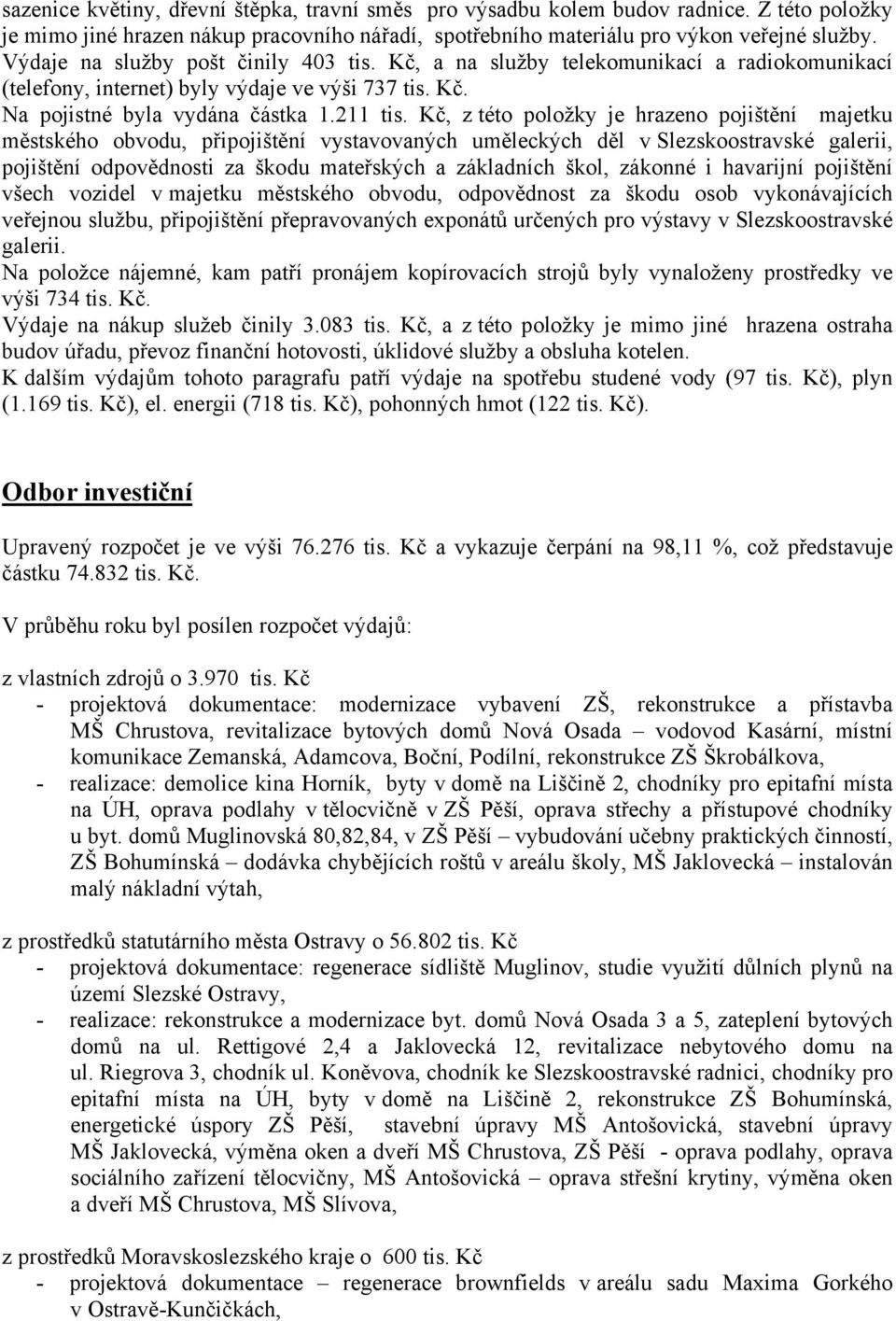 Kč, z této položky je hrazeno pojištění majetku městského obvodu, připojištění vystavovaných uměleckých děl v Slezskoostravské galerii, pojištění odpovědnosti za škodu mateřských a základních škol,