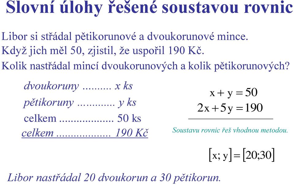 Kolik nastřádal mincí dvoukorunových a kolik pětikorunových? dvoukoruny.