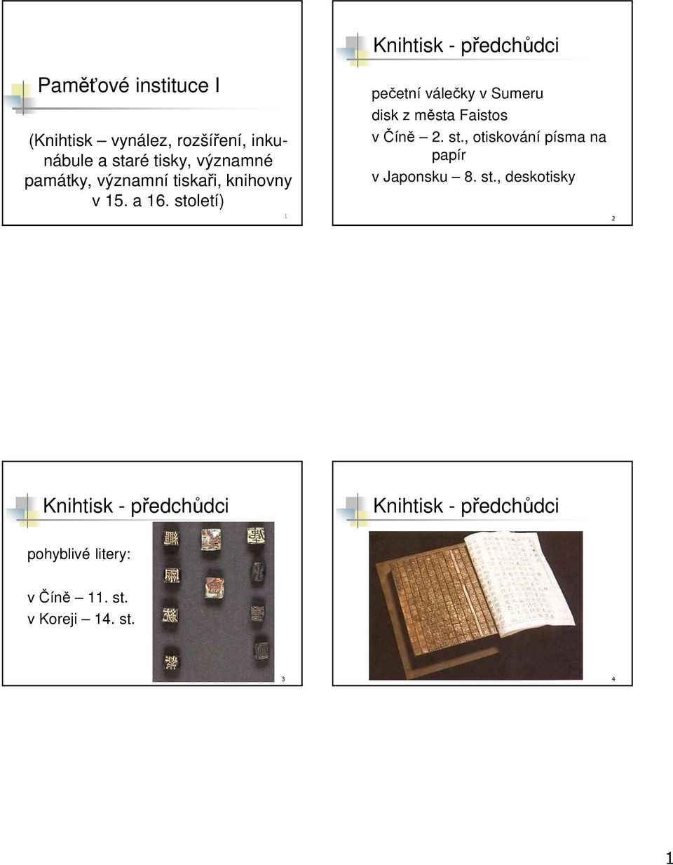 století) 1 pečetní válečky v Sumeru disk z města Faistos v Číně 2. st.