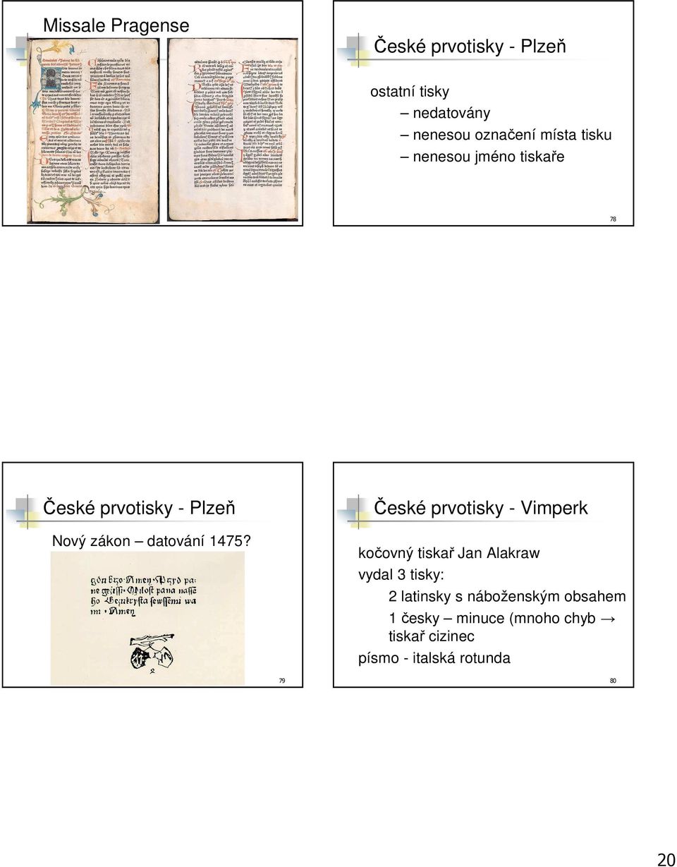 1475? České prvotisky - Vimperk kočovný tiskař Jan Alakraw vydal 3 tisky: 2 latinsky s