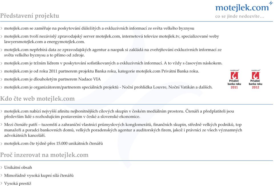 motejlek.com je tržním lídrem v poskytování sofistikovaných a exkluzivních informací. A to vždy s časovým náskokem. motejlek.com je od roku 2011 partnerem projektu Banka roku, kategorie motejlek.