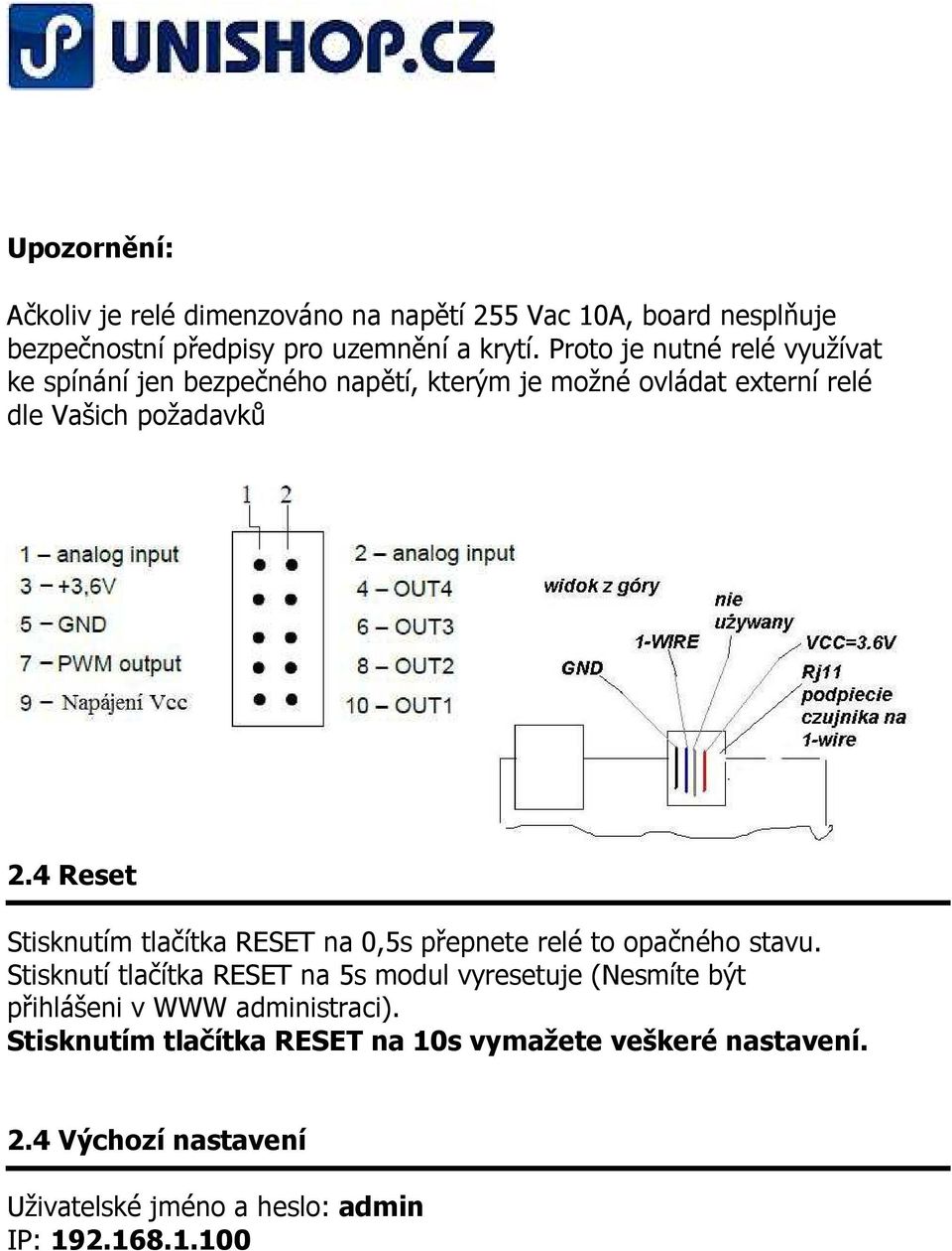 4 Reset Stisknutím tlačítka RESET na 0,5s přepnete relé to opačného stavu.