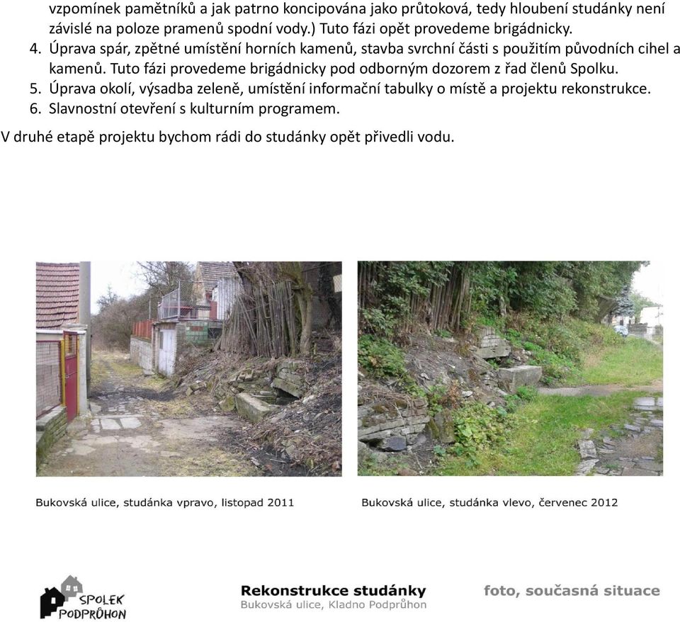 Úprava spár, zpětné umístění horních kamenů, stavba svrchní části s použitím původních cihel a kamenů.