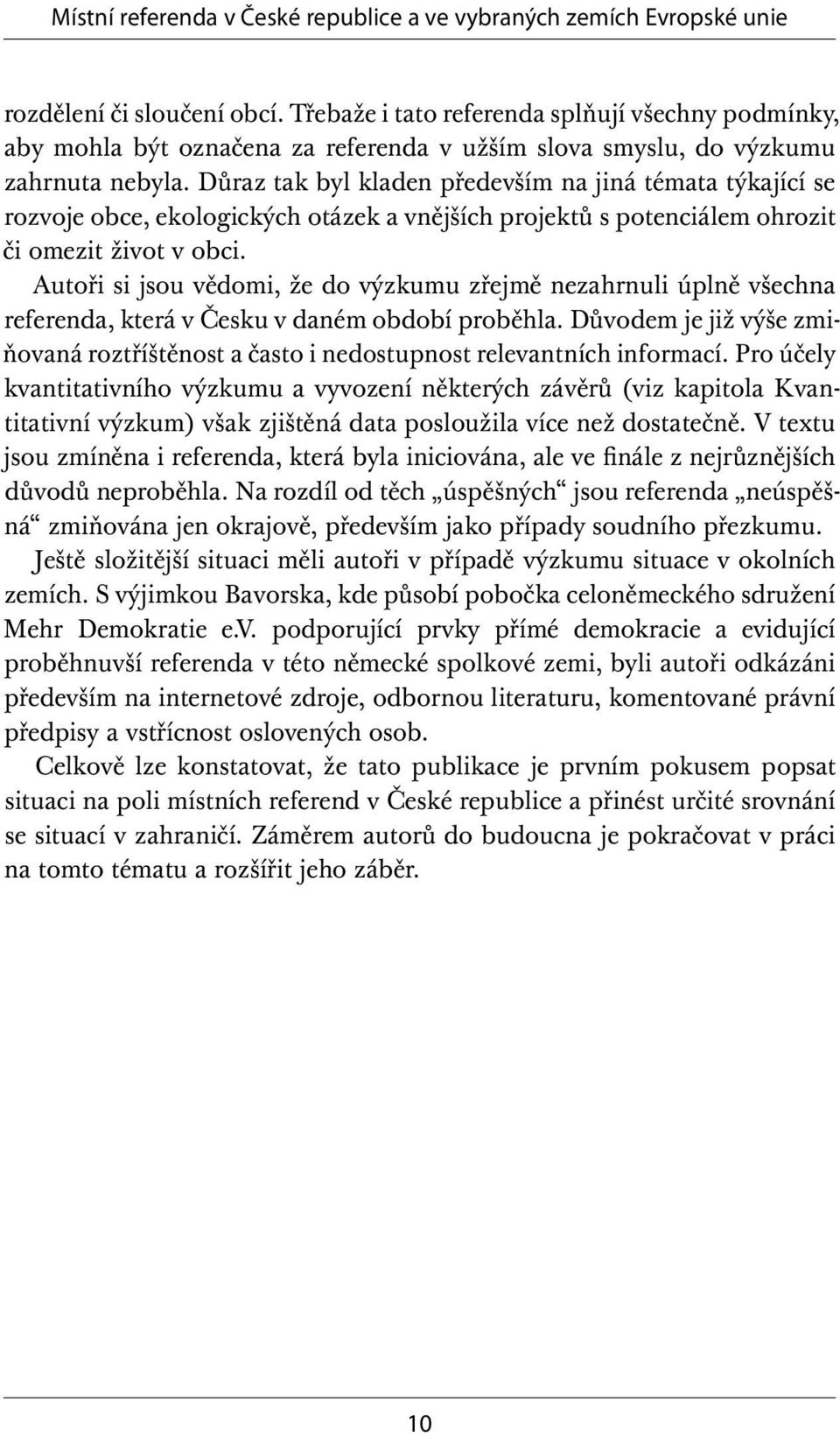 Autoři si jsou vědomi, že do výzkumu zřejmě nezahrnuli úplně všechna referenda, která v Česku v daném období proběhla.