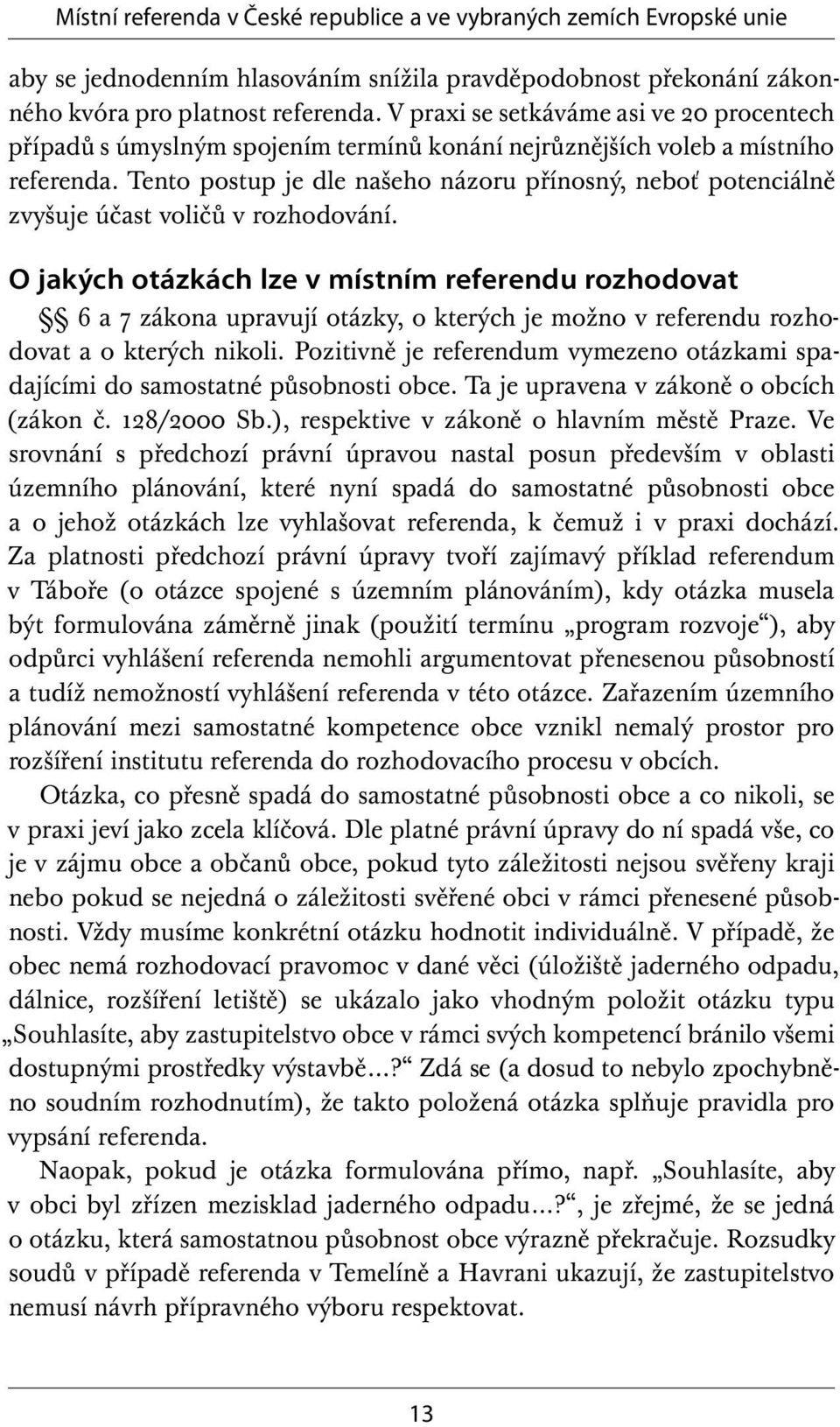 Tento postup je dle našeho názoru přínosný, neboť potenciálně zvyšuje účast voličů v rozhodování.