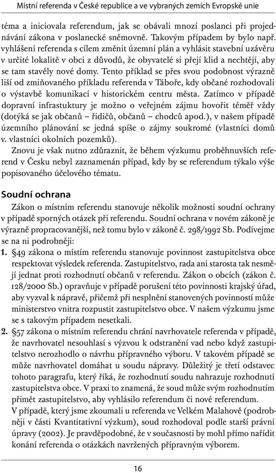 Tento příklad se přes svou podobnost výrazně liší od zmiňovaného příkladu referenda v Táboře, kdy občané rozhodovali o výstavbě komunikací v historickém centru města.