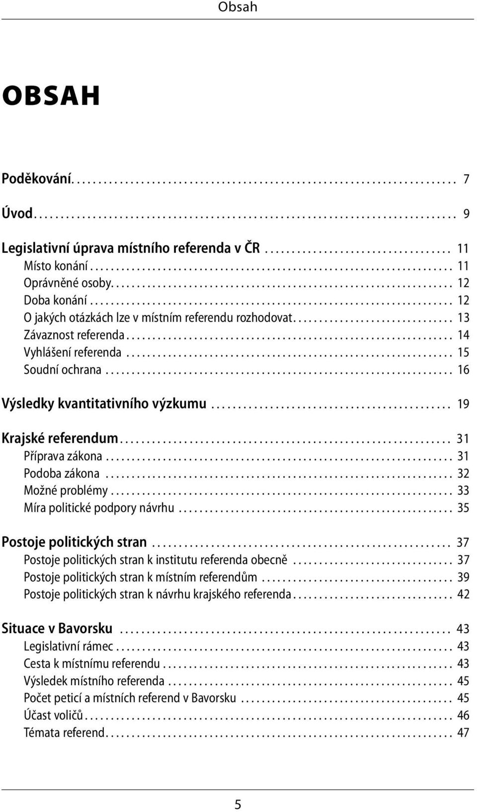 ..................................................................... 12 O jakých otázkách lze v místním referendu rozhodovat............................... 13 Závaznost referenda.