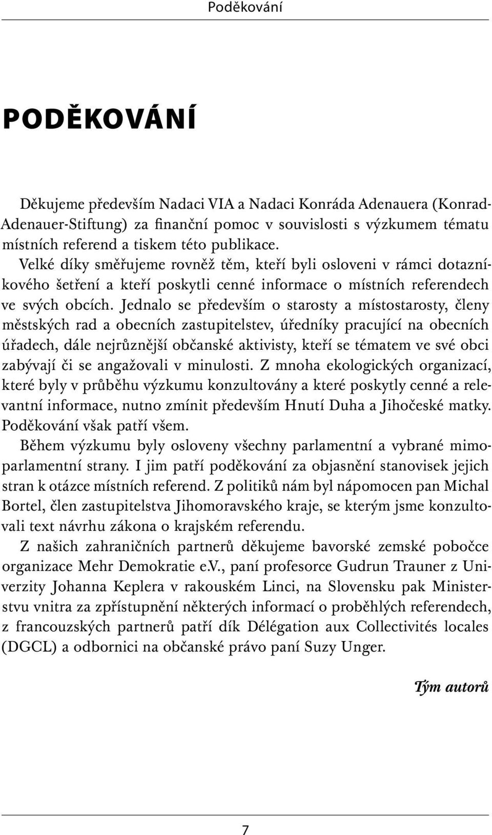 Jednalo se především o starosty a místostarosty, členy městských rad a obecních zastupitelstev, úředníky pracující na obecních úřadech, dále nejrůznější občanské aktivisty, kteří se tématem ve své