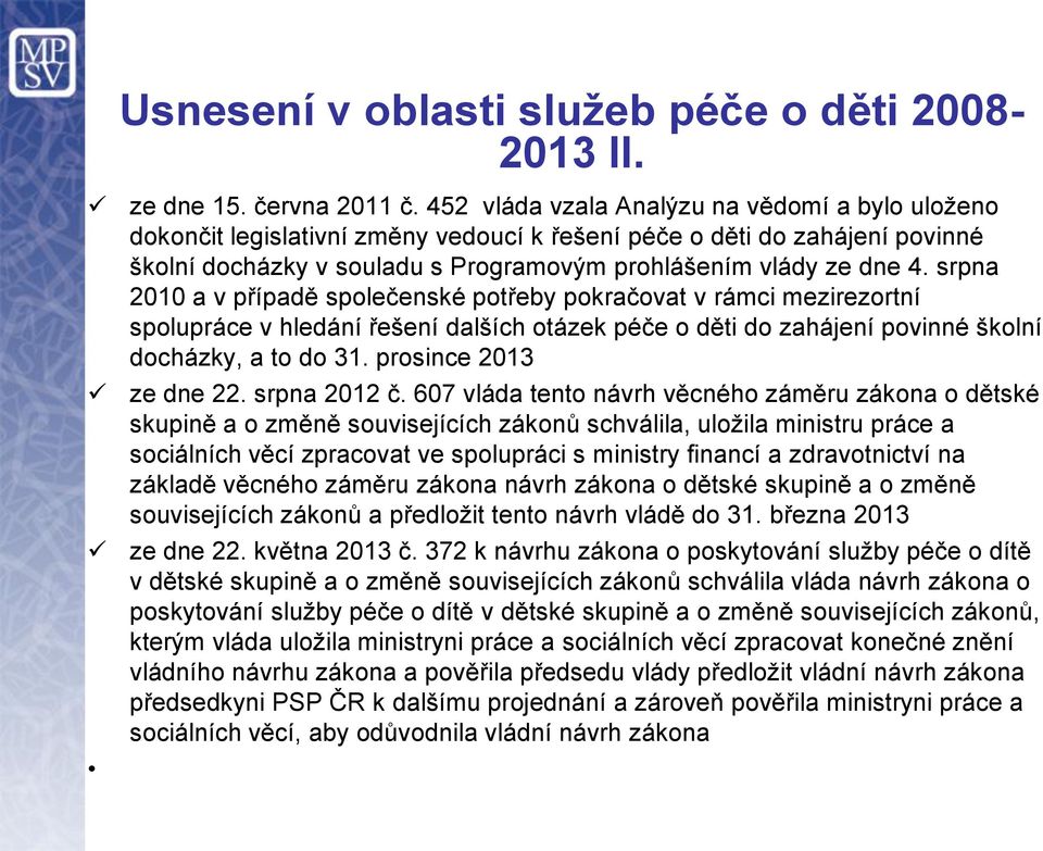 srpna 2010 a v případě společenské potřeby pokračovat v rámci mezirezortní spolupráce v hledání řešení dalších otázek péče o děti do zahájení povinné školní docházky, a to do 31.