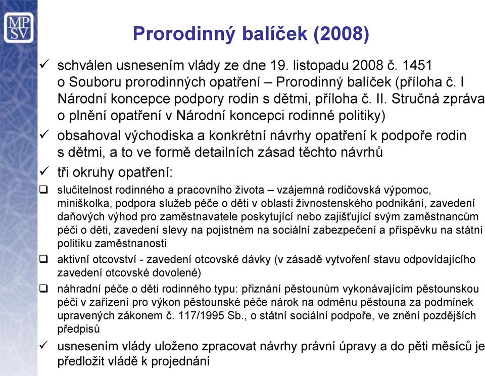 okruhy opatření: slučitelnost rodinného a pracovního života vzájemná rodičovská výpomoc, miniškolka, podpora služeb péče o děti v oblasti živnostenského podnikání, zavedení daňových výhod pro