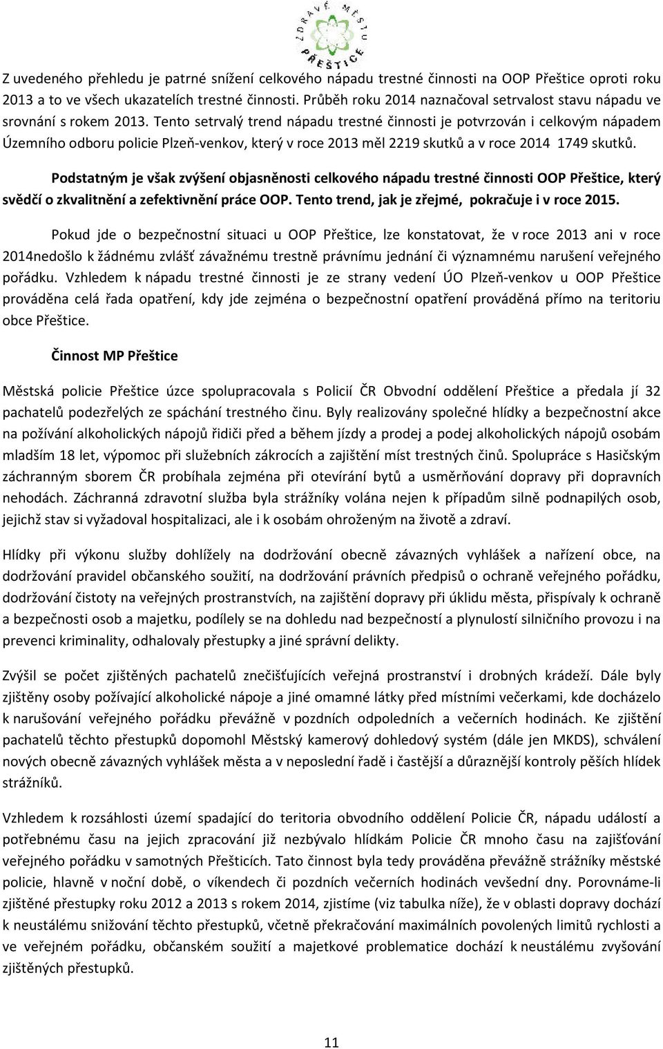 Tento setrvalý trend nápadu trestné činnosti je potvrzován i celkovým nápadem Územního odboru policie Plzeň-venkov, který v roce 2013 měl 2219 skutků a v roce 2014 1749 skutků.