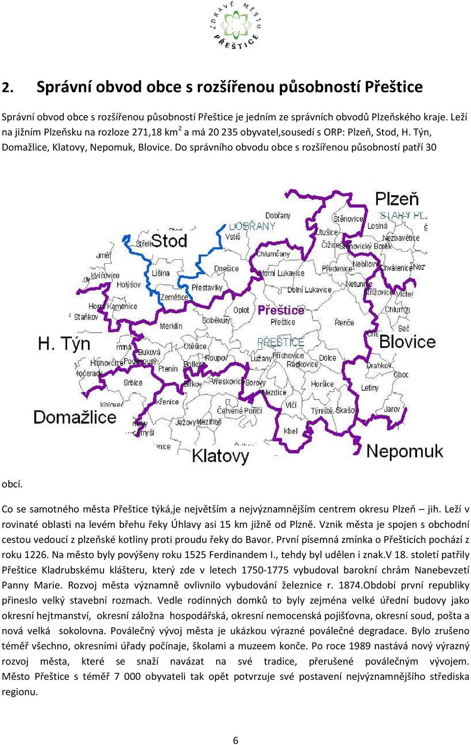 Do správního obvodu obce s rozšířenou působností patří 30 obcí. Co se samotného města Přeštice týká,je největším a nejvýznamnějším centrem okresu Plzeň jih.