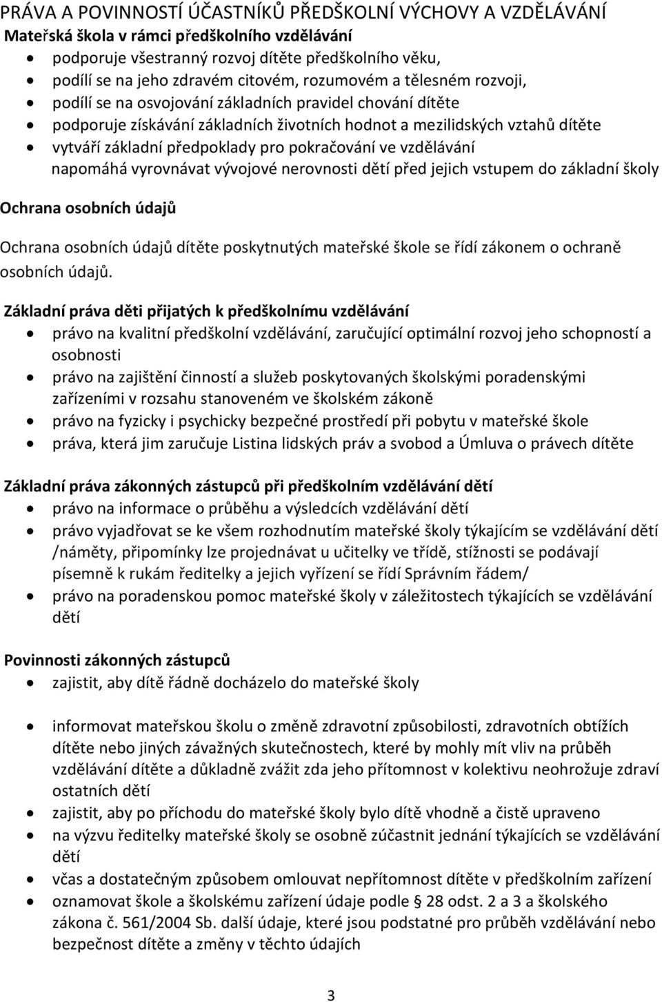 pokračování ve vzdělávání napomáhá vyrovnávat vývojové nerovnosti dětí před jejich vstupem do základní školy Ochrana osobních údajů Ochrana osobních údajů dítěte poskytnutých mateřské škole se řídí