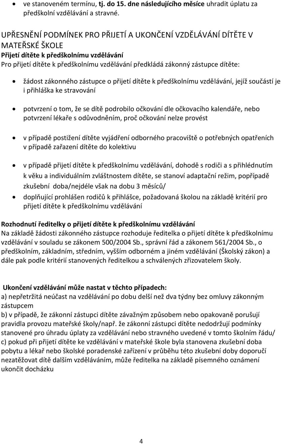 žádost zákonného zástupce o přijetí dítěte k předškolnímu vzdělávání, jejíž součástí je i přihláška ke stravování potvrzení o tom, že se dítě podrobilo očkování dle očkovacího kalendáře, nebo