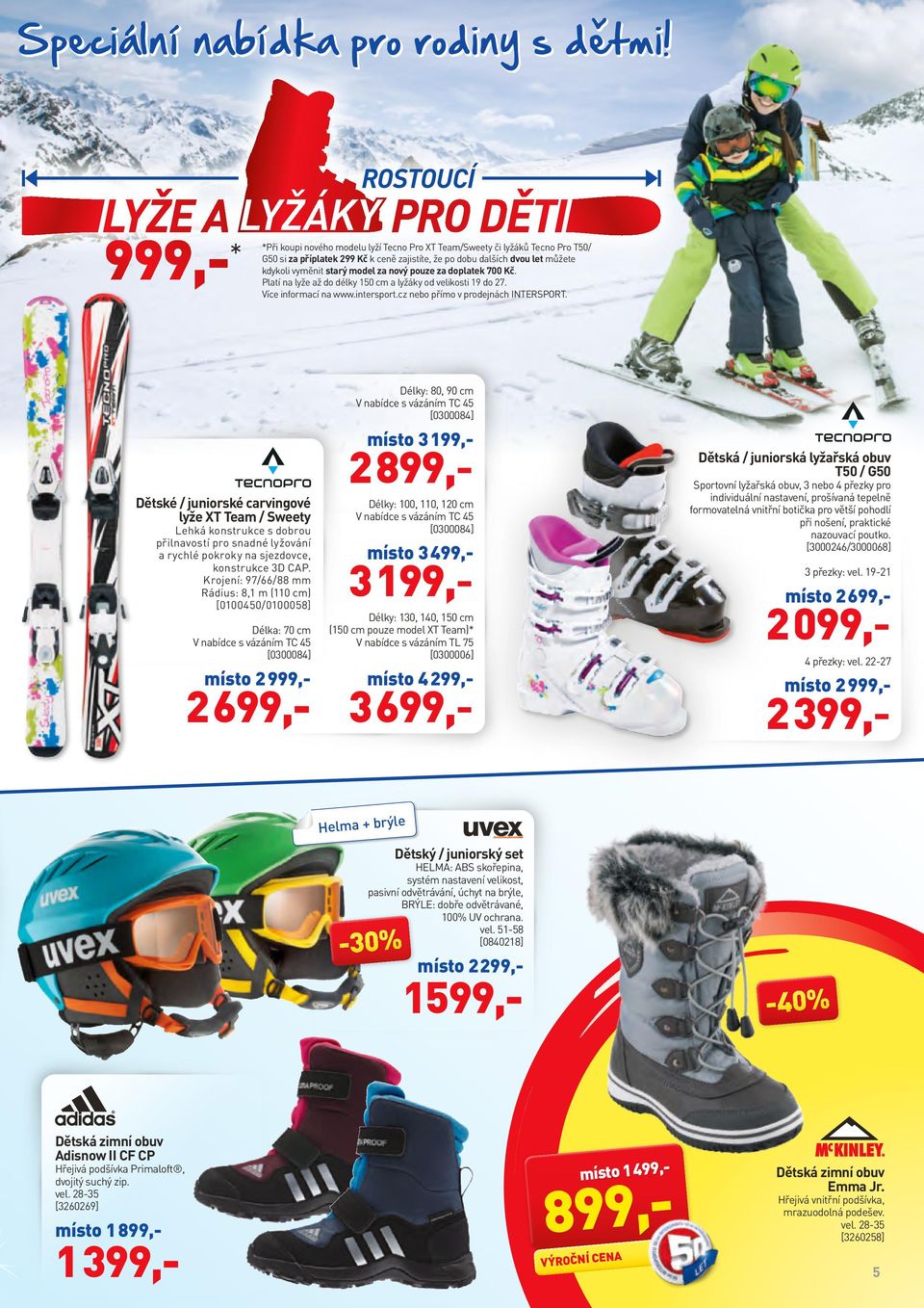 model za nový pouze za doplatek 700 Kč. Platí na lyže až do délky 150 cm a lyžáky od velikosti 19 do 7. Více informací na www.intersport.cz nebo přímo v prodejnách INTERSPORT.