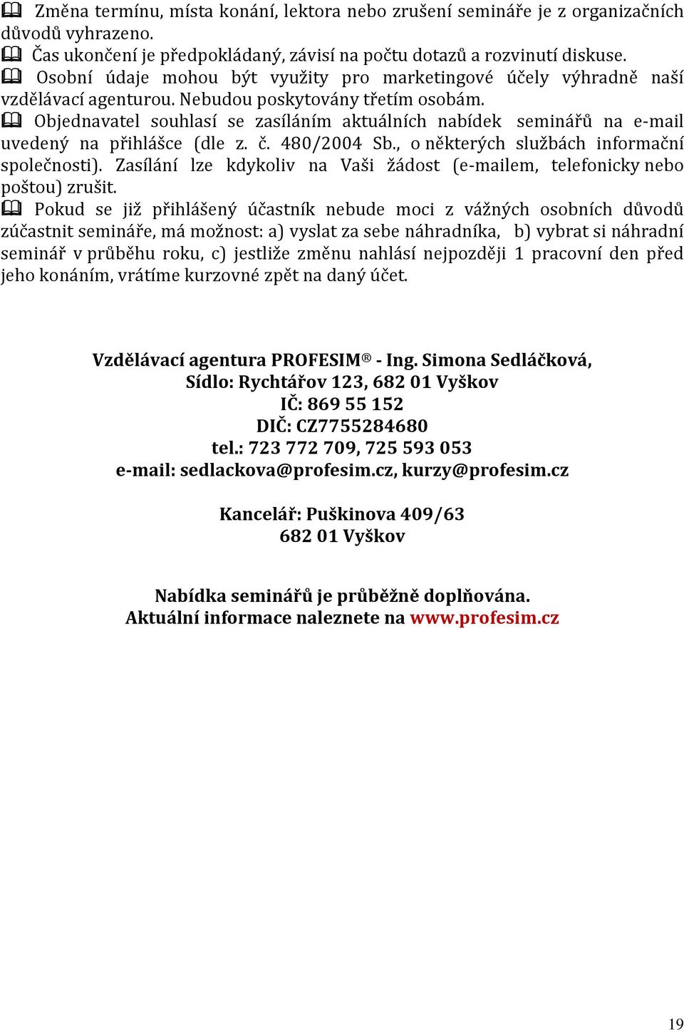 Objednavatel souhlasí se zasíláním aktuálních nabídek seminářů na e-mail uvedený na přihlášce (dle z. č. 480/2004 Sb., o některých službách informační společnosti).