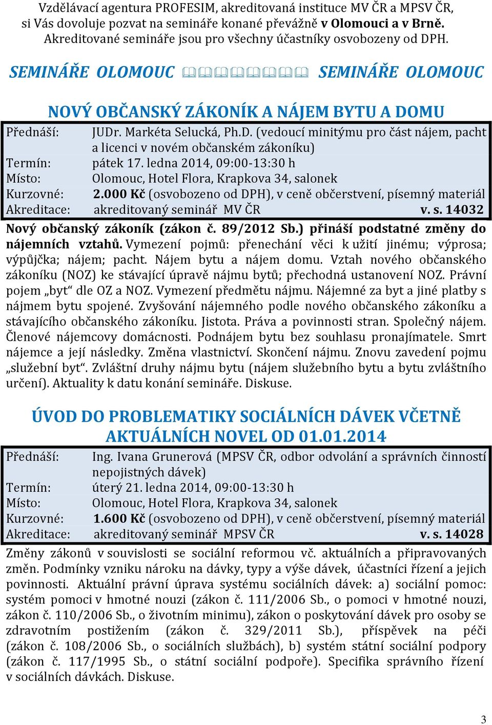 ledna 2014, 09:00-13:30 h Místo: Olomouc, Hotel Flora, Krapkova 34, salonek Kurzovné: 2.000 Kč (osvobozeno od DPH), v ceně občerstvení, písemný materiál Akreditace: akreditovaný seminář MV ČR v. s. 14032 Nový občanský zákoník (zákon č.