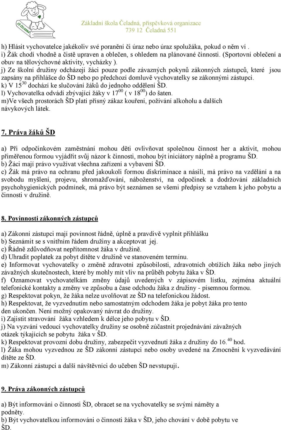 j) Ze školní družiny odcházejí žáci pouze podle závazných pokynů zákonných zástupců, které jsou zapsány na přihlášce do ŠD nebo po předchozí domluvě vychovatelky se zákonnými zástupci.