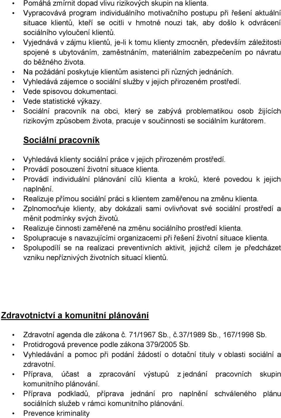 Vyjednává v zájmu klientů, je-li k tomu klienty zmocněn, především záležitosti spojené s ubytováním, zaměstnáním, materiálním zabezpečením po návratu do běžného života.