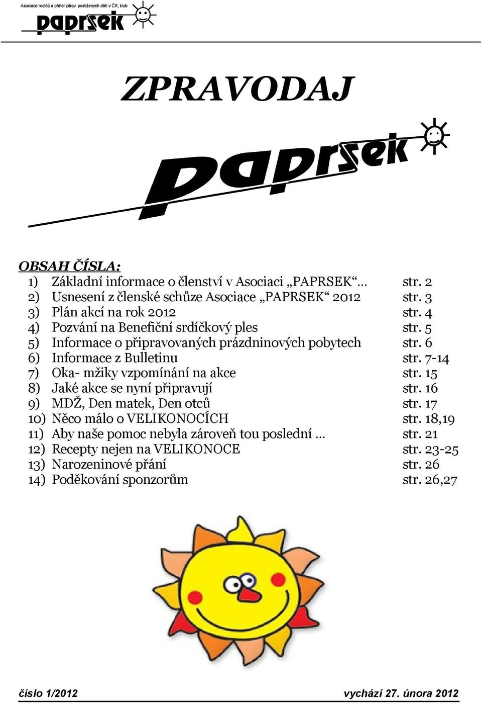 akce se nyní připravují 9) MDŽ, Den matek, Den otců 10) Něco málo o VELIKONOCÍCH 11) Aby naše pomoc nebyla zároveň tou poslední 12) Recepty nejen na