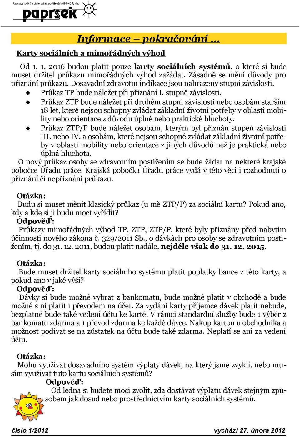 Průkaz ZTP bude náležet při druhém stupni závislosti nebo osobám starším 18 let, které nejsou schopny zvládat základní životní potřeby v oblasti mobility nebo orientace z důvodu úplné nebo praktické