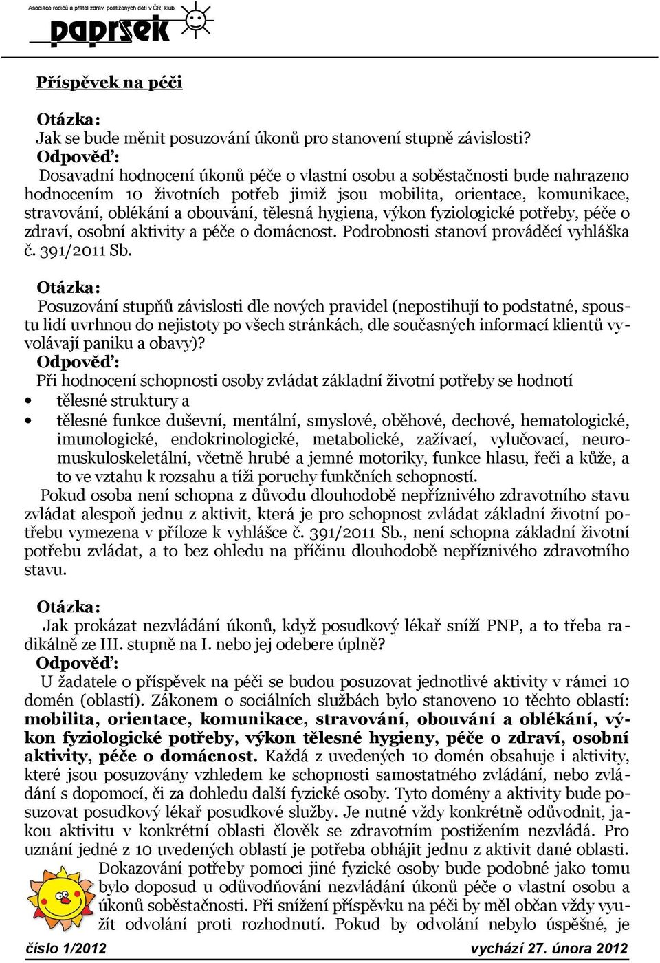 hygiena, výkon fyziologické potřeby, péče o zdraví, osobní aktivity a péče o domácnost. Podrobnosti stanoví prováděcí vyhláška č. 391/2011 Sb.