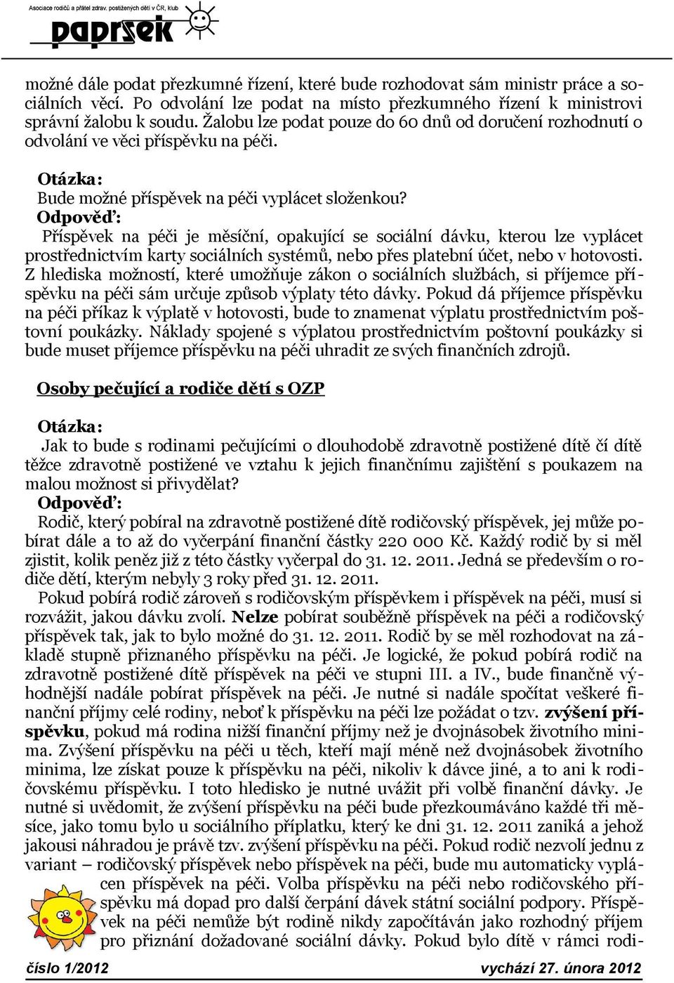 Příspěvek na péči je měsíční, opakující se sociální dávku, kterou lze vyplácet prostřednictvím karty sociálních systémů, nebo přes platební účet, nebo v hotovosti.