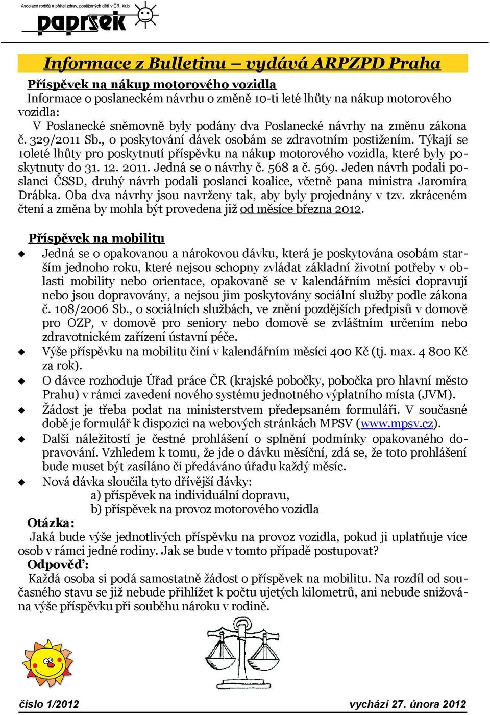 Týkají se 10leté lhůty pro poskytnutí příspěvku na nákup motorového vozidla, které byly poskytnuty do 31. 12. 2011. Jedná se o návrhy č. 568 a č. 569.