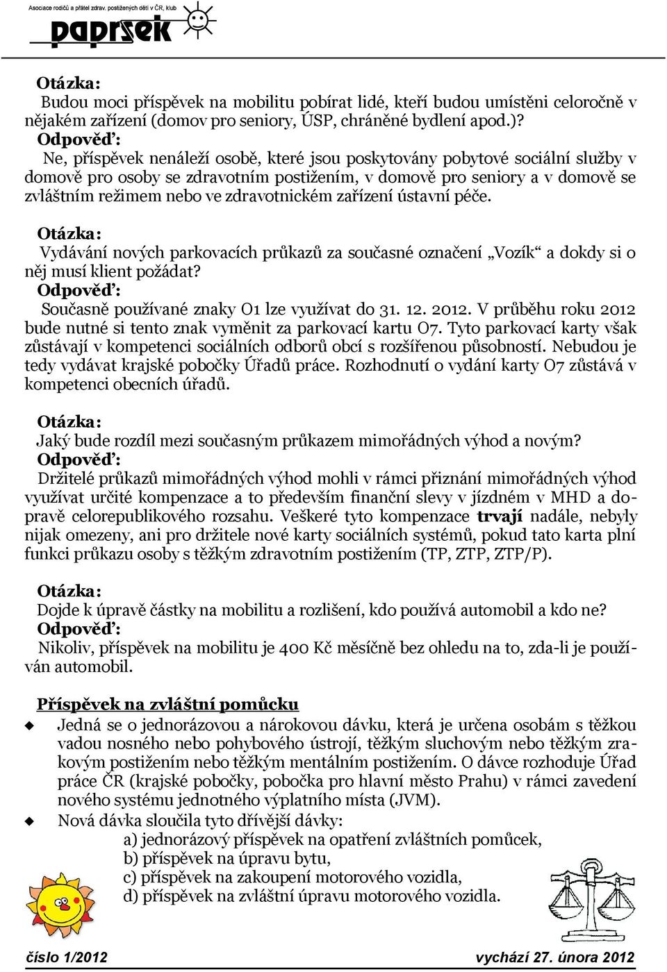 zařízení ústavní péče. Vydávání nových parkovacích průkazů za současné označení Vozík a dokdy si o něj musí klient požádat? Současně používané znaky O1 lze využívat do 31. 12. 2012.