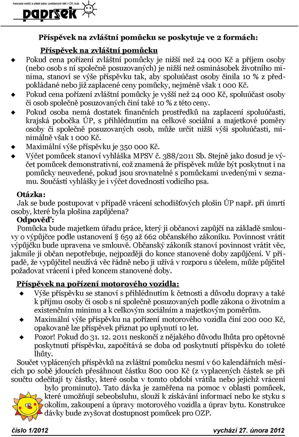 Pokud cena pořízení zvláštní pomůcky je vyšší než 24 000 Kč, spoluúčast osoby či osob společně posuzovaných činí také 10 % z této ceny.