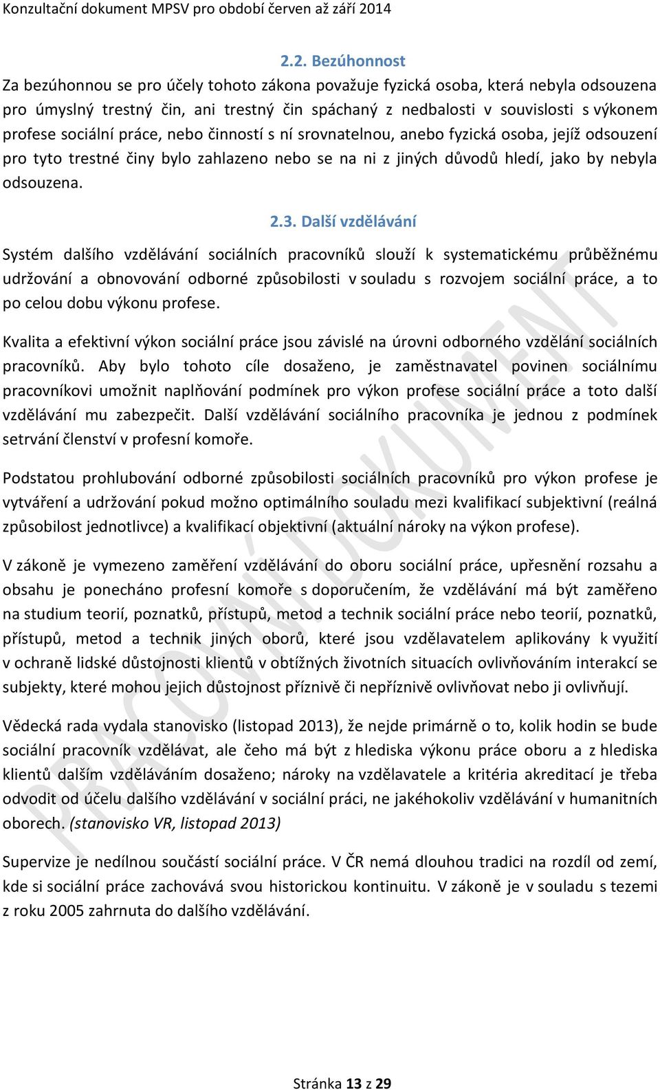 Další vzdělávání Systém dalšího vzdělávání sociálních pracovníků slouží k systematickému průběžnému udržování a obnovování odborné způsobilosti v souladu s rozvojem sociální práce, a to po celou dobu