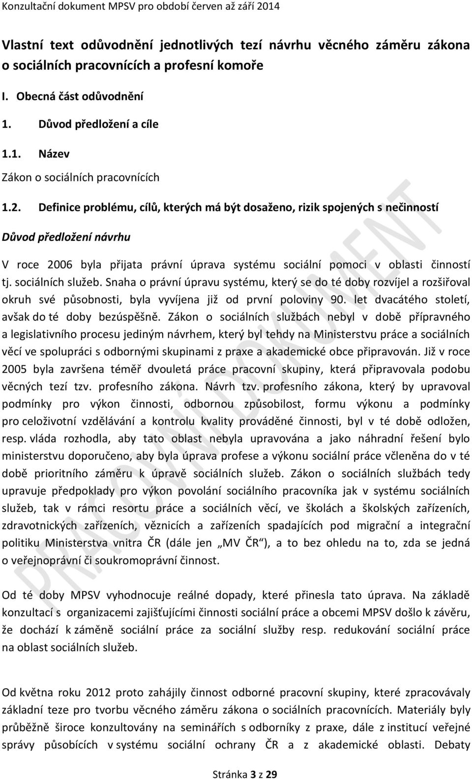 sociálních služeb. Snaha o právní úpravu systému, který se do té doby rozvíjel a rozšiřoval okruh své působnosti, byla vyvíjena již od první poloviny 90.