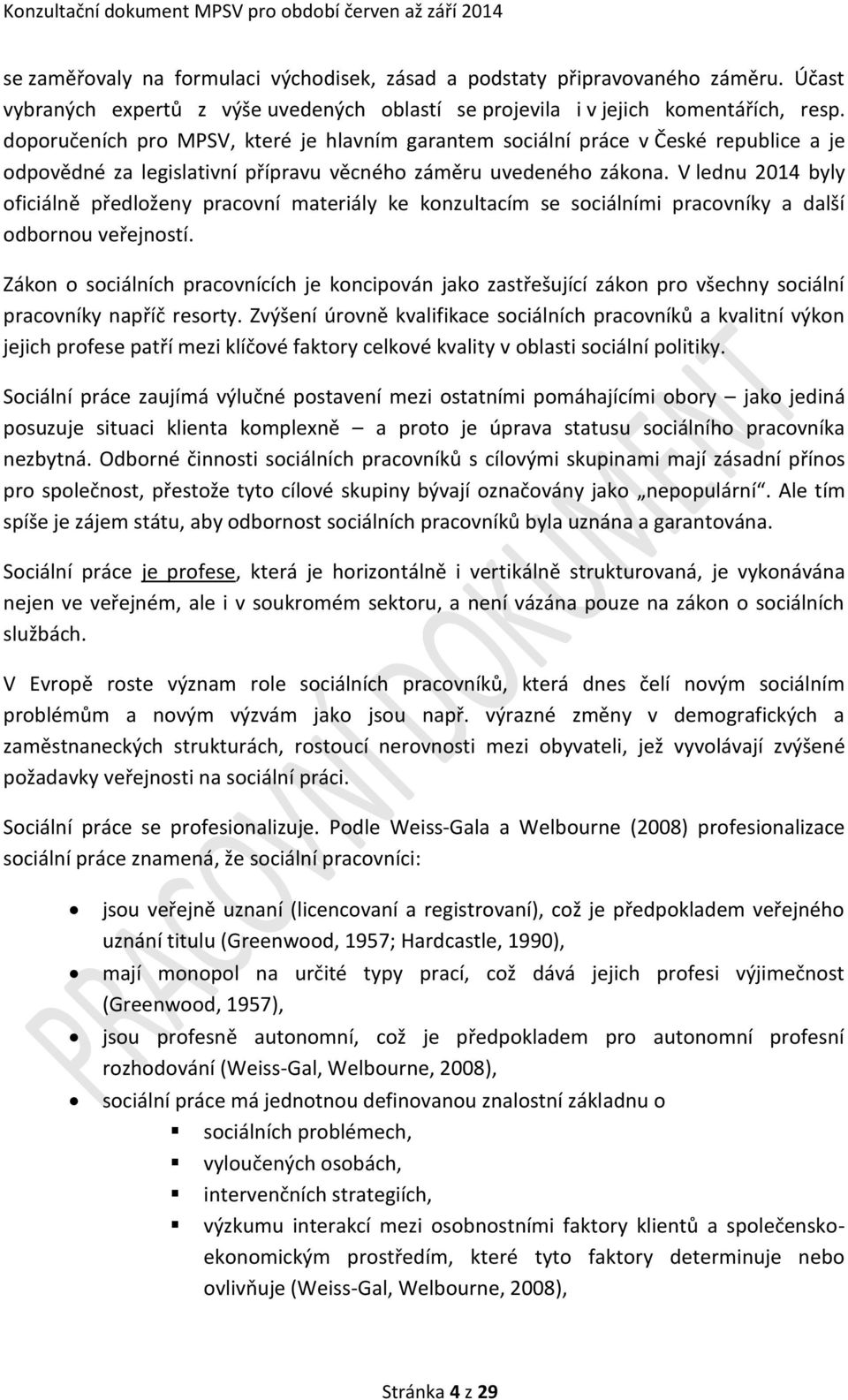 V lednu 2014 byly oficiálně předloženy pracovní materiály ke konzultacím se sociálními pracovníky a další odbornou veřejností.