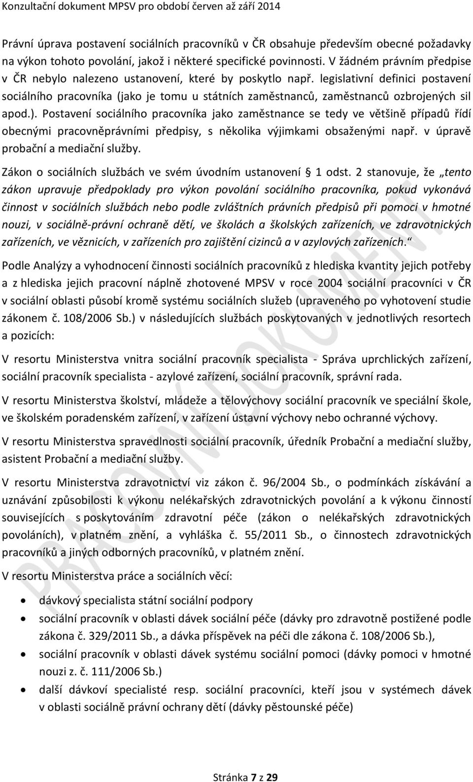 legislativní definici postavení sociálního pracovníka (jako je tomu u státních zaměstnanců, zaměstnanců ozbrojených sil apod.).