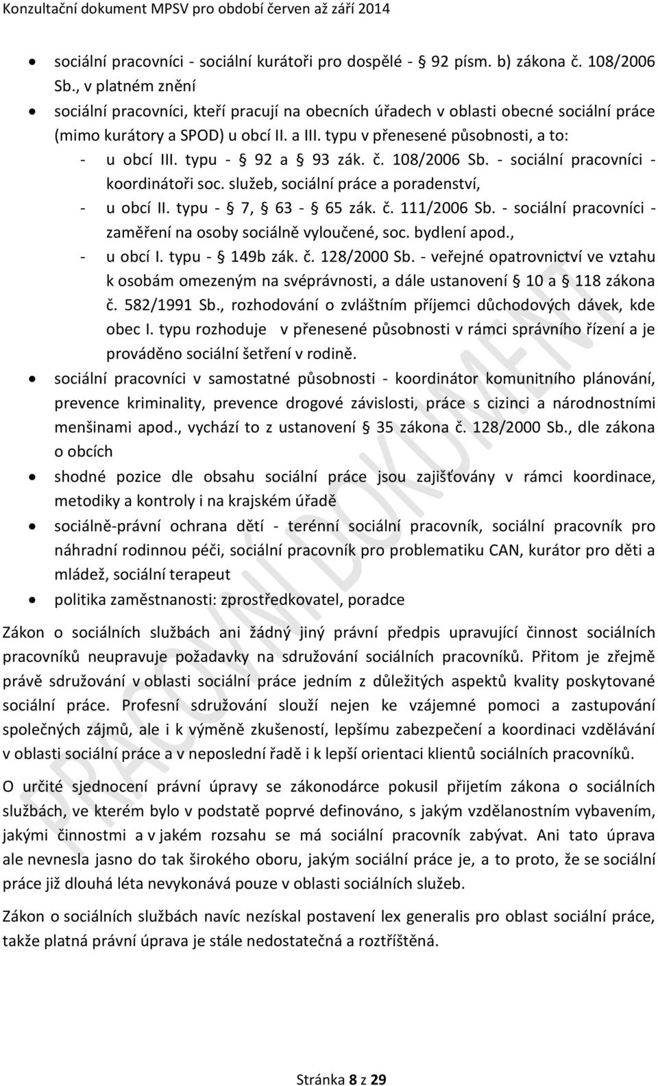 typu - 92 a 93 zák. č. 108/2006 Sb. - sociální pracovníci - koordinátoři soc. služeb, sociální práce a poradenství, - u obcí II. typu - 7, 63-65 zák. č. 111/2006 Sb.