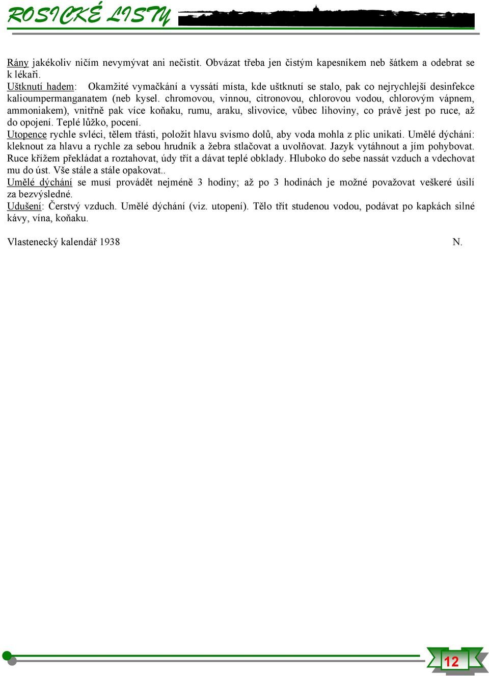 chromovou, vinnou, citronovou, chlorovou vodou, chlorovým vápnem, ammoniakem), vnitřně pak více koňaku, rumu, araku, slivovice, vůbec lihoviny, co právě jest po ruce, až do opojení.