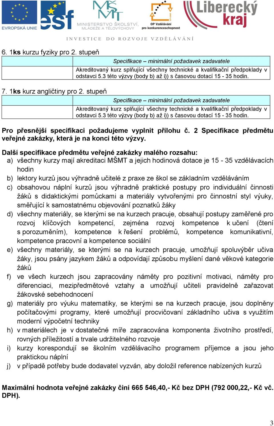 škol se základním vzděláváním c) obsahovou náplní kurzů jsou výhradně praktické postupy pro individuální činnosti žáků s didaktickými pomůckami a materiály vytvořenými pro činnostní styl výuky,