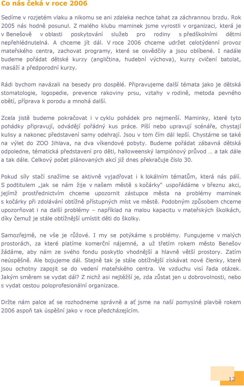 V roce 2006 chceme udržet celotýdenní provoz mateřského centra, zachovat programy, které se osvědčily a jsou oblíbené.