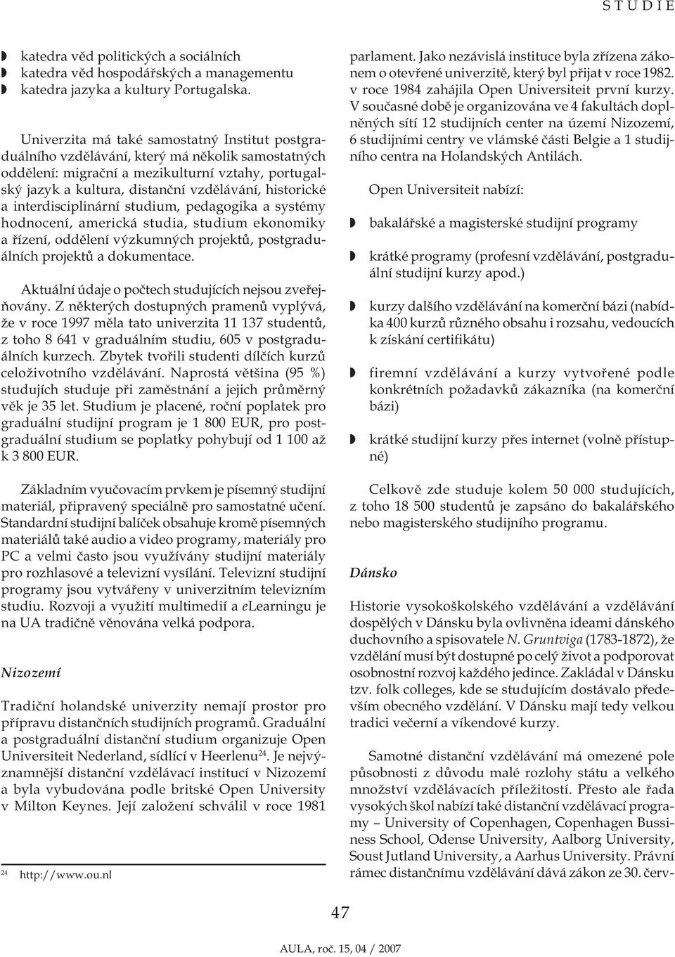 historické a interdisciplinární studium, pedagogika a systémy hodnocení, americká studia, studium ekonomiky a řízení, oddělení výzkumných projektů, postgraduálních projektů a dokumentace.