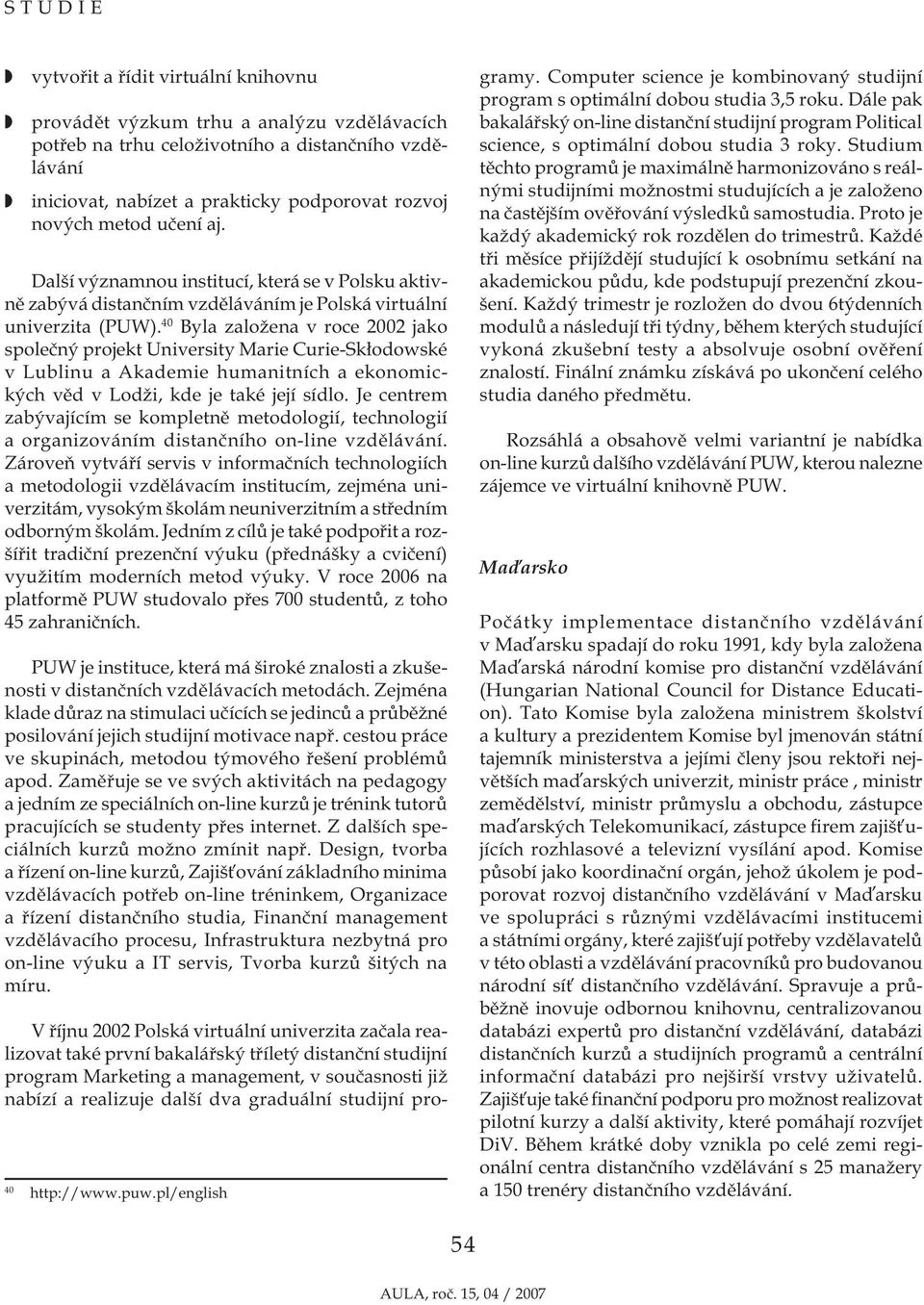 40 Byla založena v roce 2002 jako společný projekt University Marie Curie-Skłodowské v Lublinu a Akademie humanitních a ekonomických věd v Lodži, kde je také její sídlo.